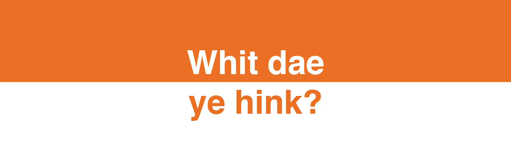 Featured image for “Whit dae ye hink”